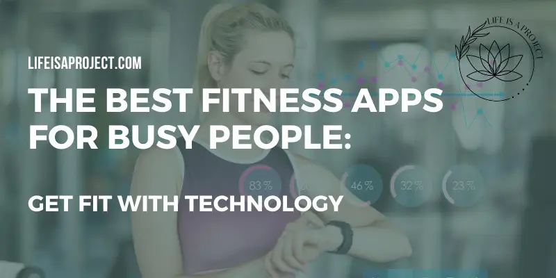 The Best Fitness Apps for Busy People: Get Fit with Technology