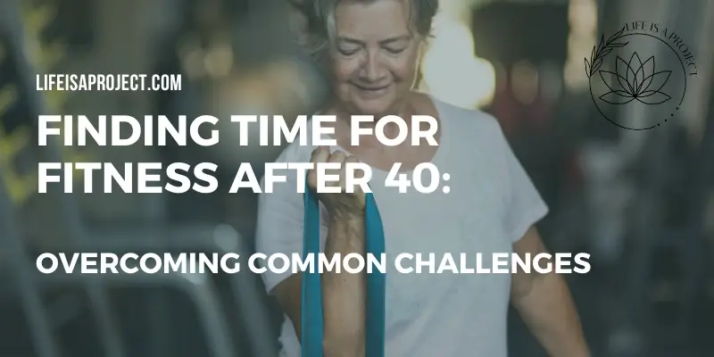 Finding Time for Fitness After 40: Overcoming Common Challenges
