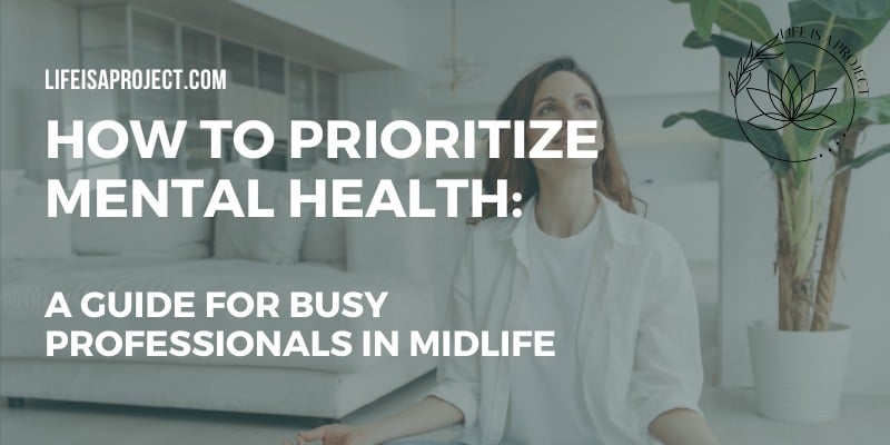 How to Prioritize Mental Health: A Guide for Busy Professionals in Midlife