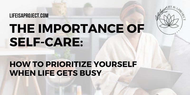 The Importance of Self-Care: How to Prioritize Yourself in a Busy World