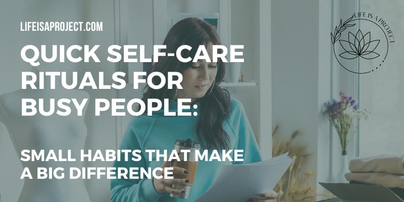 Quick Self-Care Rituals for Busy People: Small Habits That Make a Big Difference