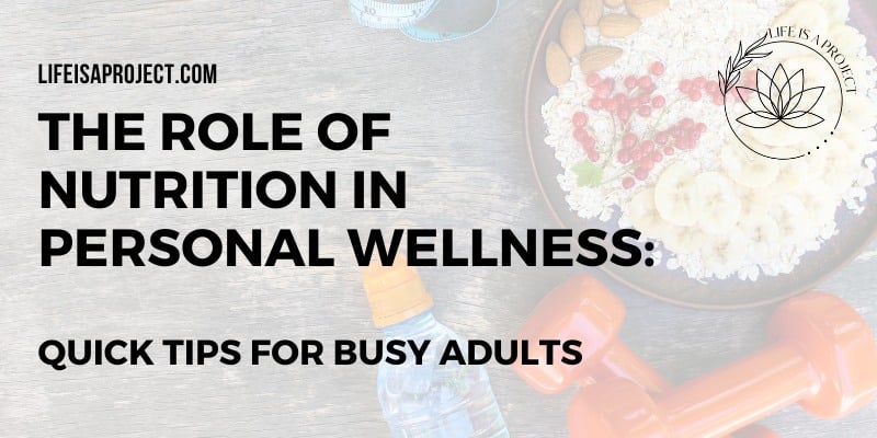 The Role of Nutrition in Personal Wellness: Quick Tips for Busy Adults
